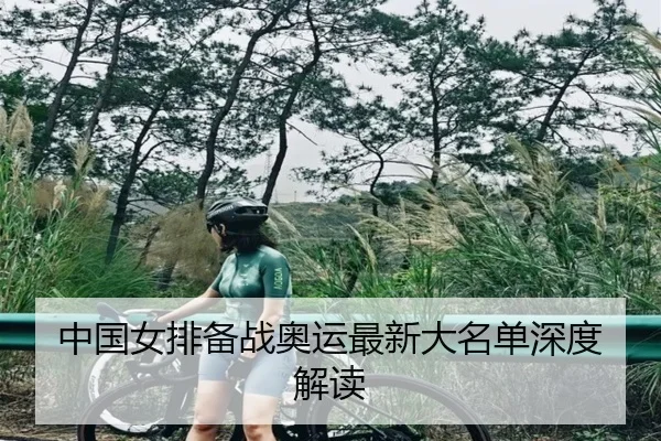 中国女排备战奥运最新大名单深度解读